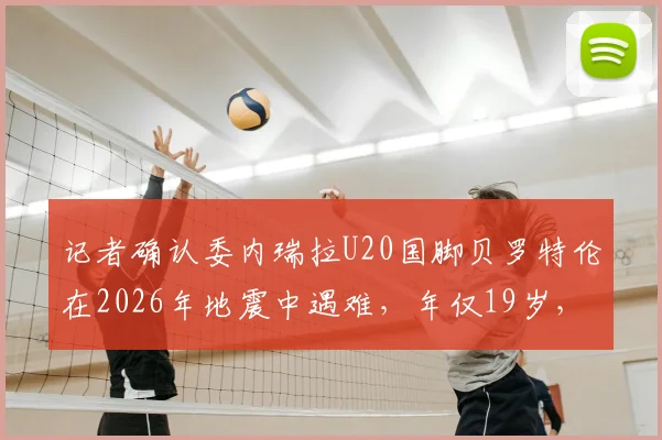 记者确认委内瑞拉U20国脚贝罗特伦在2026年地震中遇难，年仅19岁，足球界哀悼新星陨落