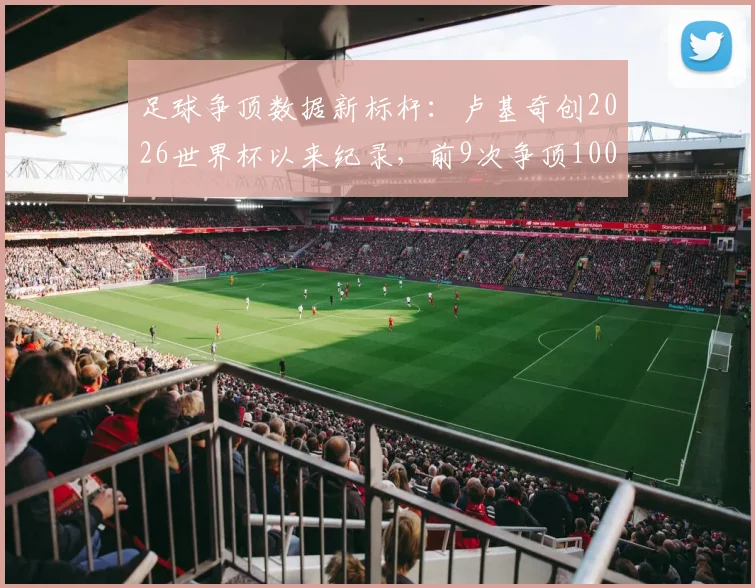 足球争顶数据新标杆：卢基奇创2026世界杯以来纪录，前9次争顶100%成功揭秘