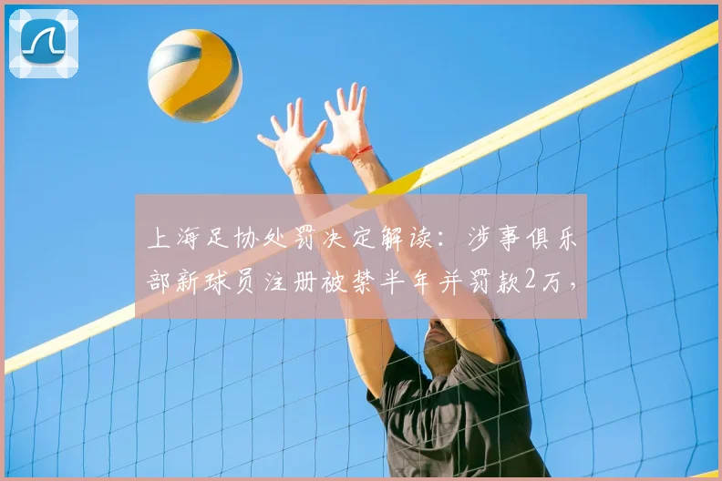 上海足协处罚决定解读:涉事俱乐部新球员注册被禁半年并罚款2万,对青训有何影响?