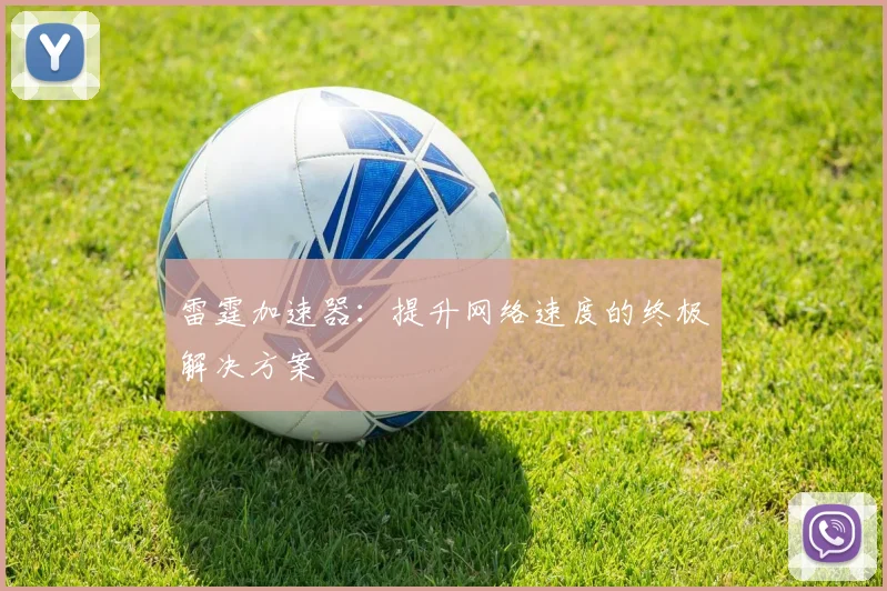 雷霆加速器：提升网络速度的终极解决方案