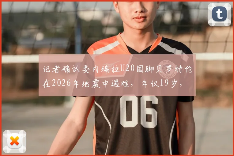 记者确认委内瑞拉U20国脚贝罗特伦在2026年地震中遇难，年仅19岁，足球界哀悼新星陨落