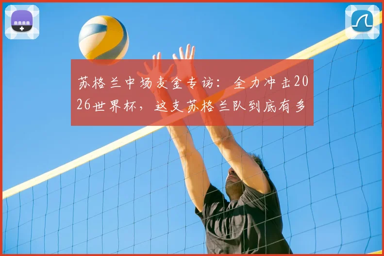 苏格兰中场麦金专访：全力冲击2026世界杯，这支苏格兰队到底有多强？