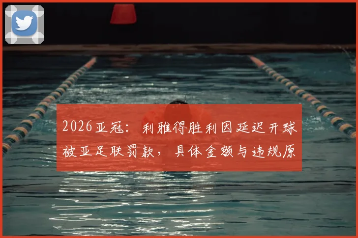 2026亚冠:利雅得胜利因延迟开球被亚足联罚款,具体金额与违规原因解析,对C罗球队有何影响?